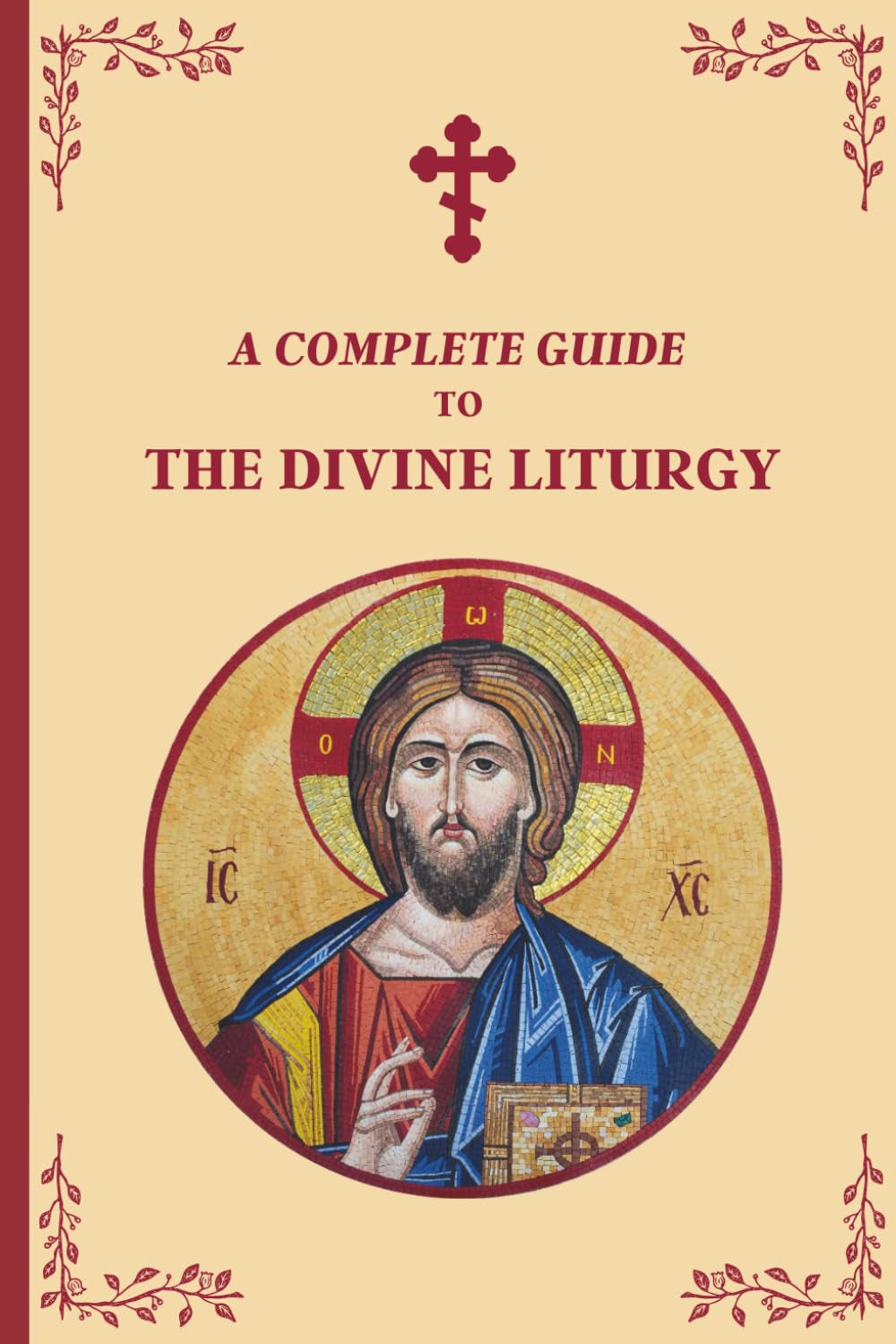 A Complete Guide to the Divine Liturgy: a Step-By-Step Guide to the Orthodox Liturgy of Saint John Chrysostom